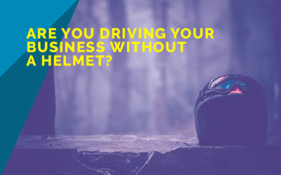 Are You Driving Your Business Without a Helmet?