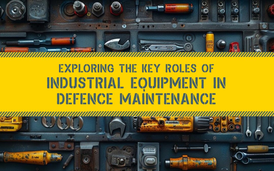 Exploring the Key Roles of Industrial Equipment in Defence Maintenance