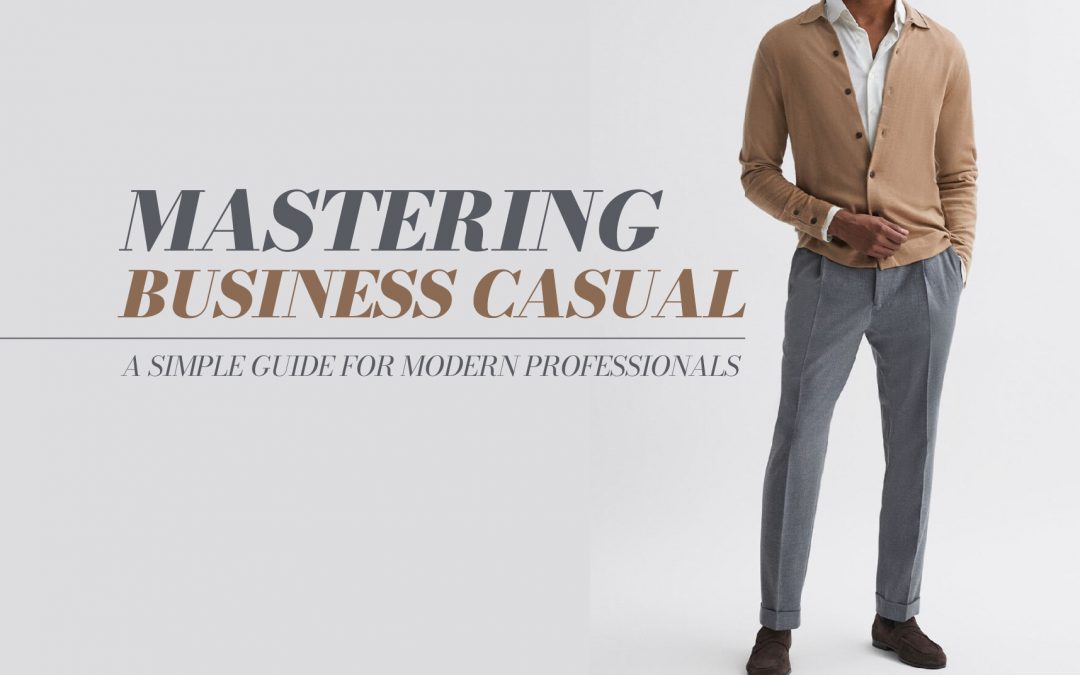 Mastering Business Casual – A Simple Guide for Modern Professionals