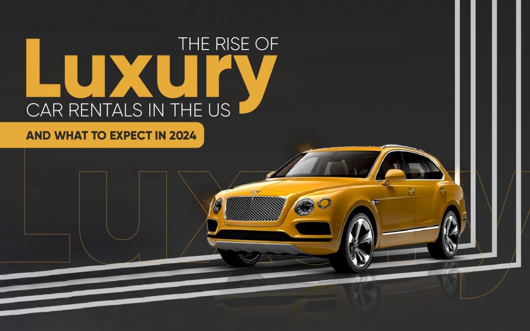 The Rise of Luxury Car Rentals in the US and What to Expect in 2024