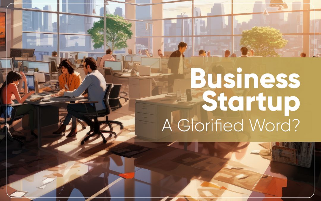 Business Startup: A Glorified Word?
