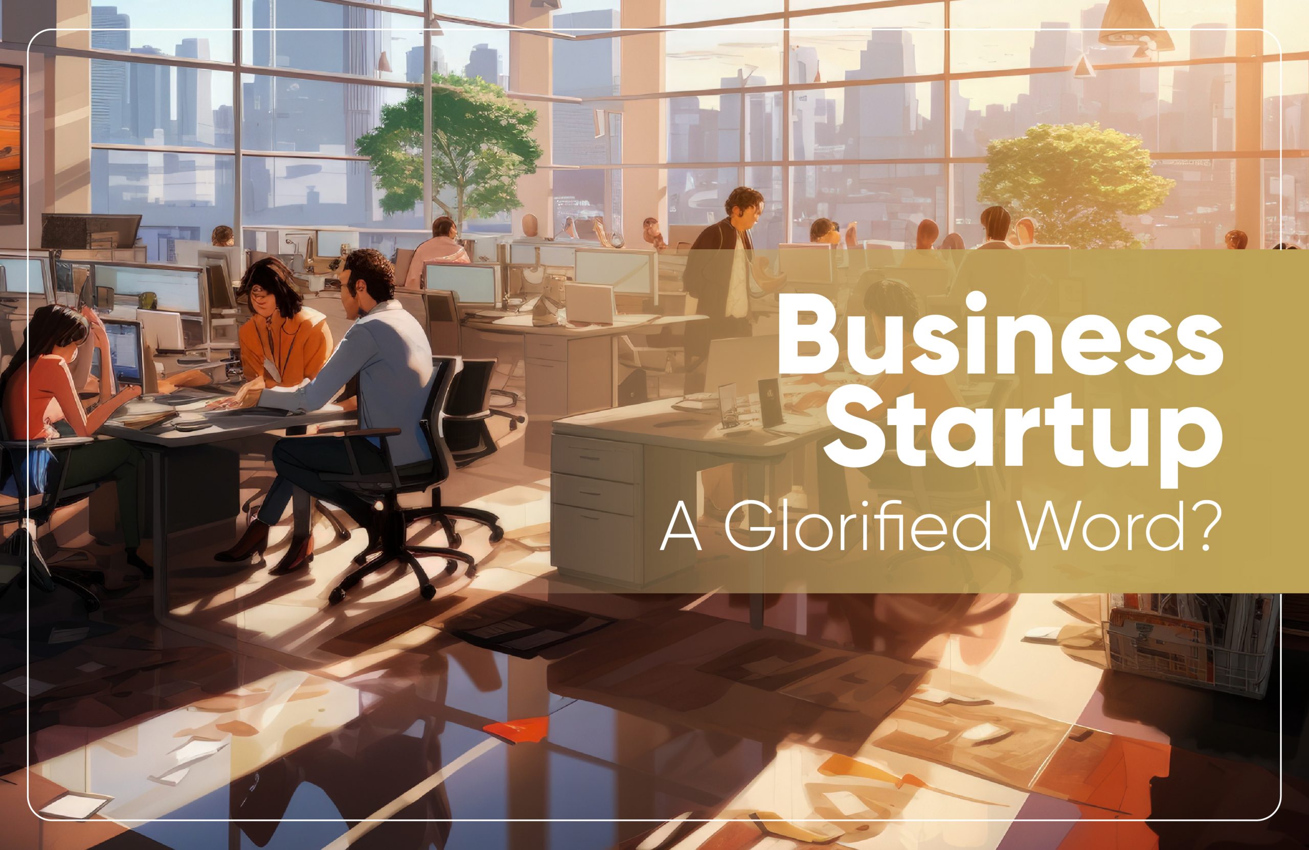 Business Startup: A Glorified Word?