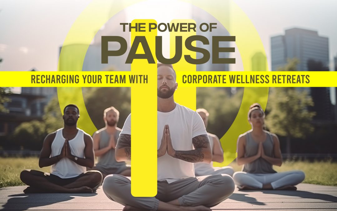 The Power of Pause: Recharging Your Team with Corporate Wellness Retreats