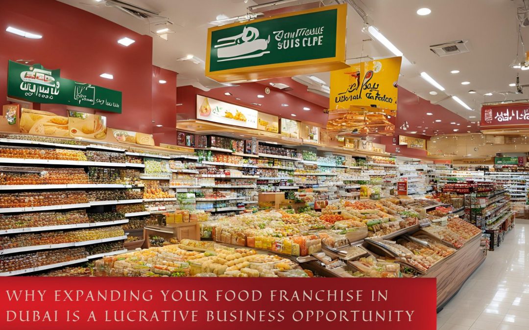 Why Expanding Your Food Franchise in Dubai is a Lucrative Business Opportunity