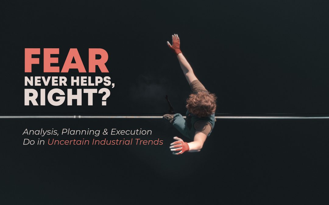 Fear Never Helps, Right? Analysis, Planning & Execution Do in Uncertain Industrial Trends