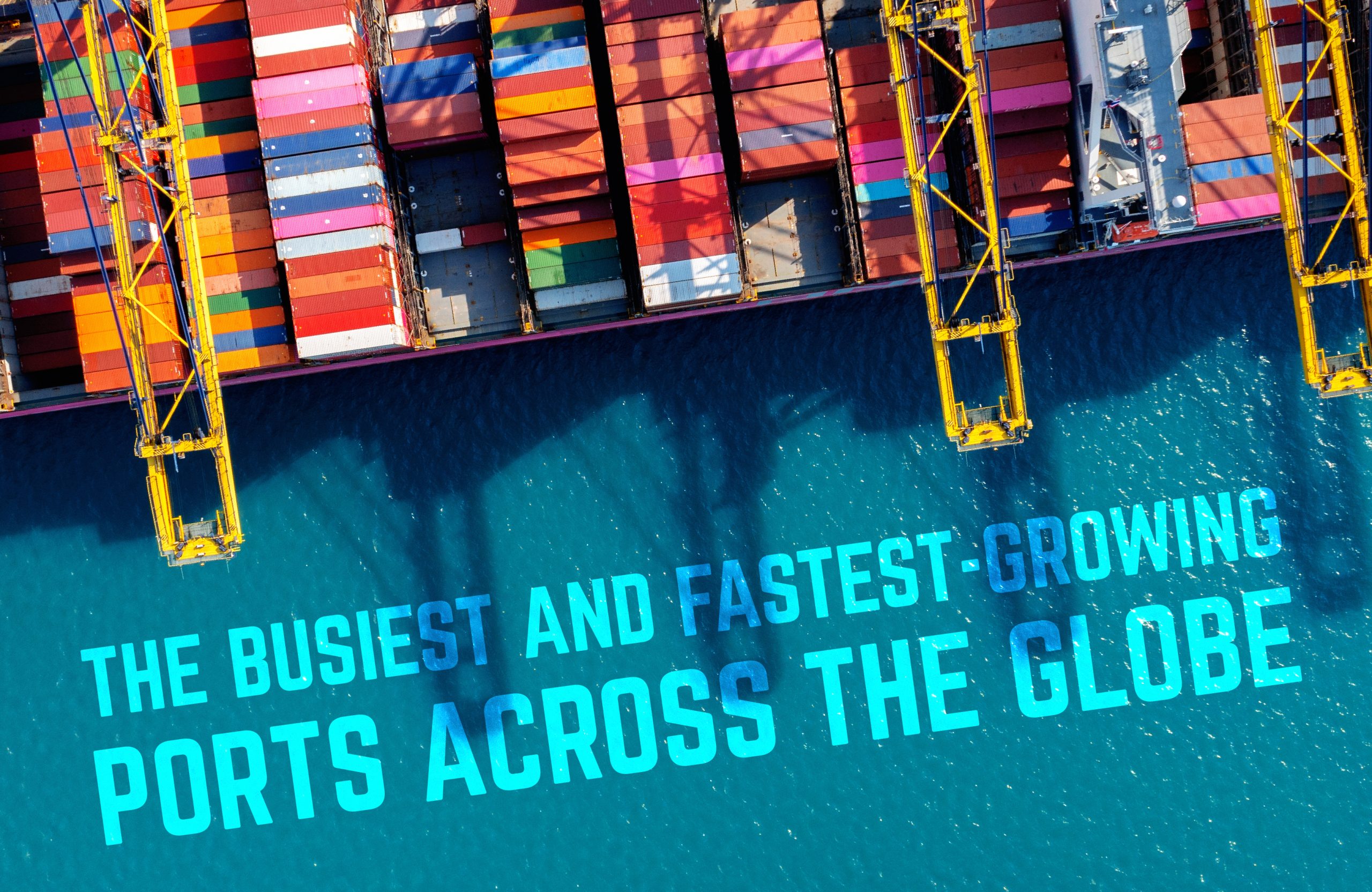 The Busiest and Fastest-Growing Ports Across the Globe