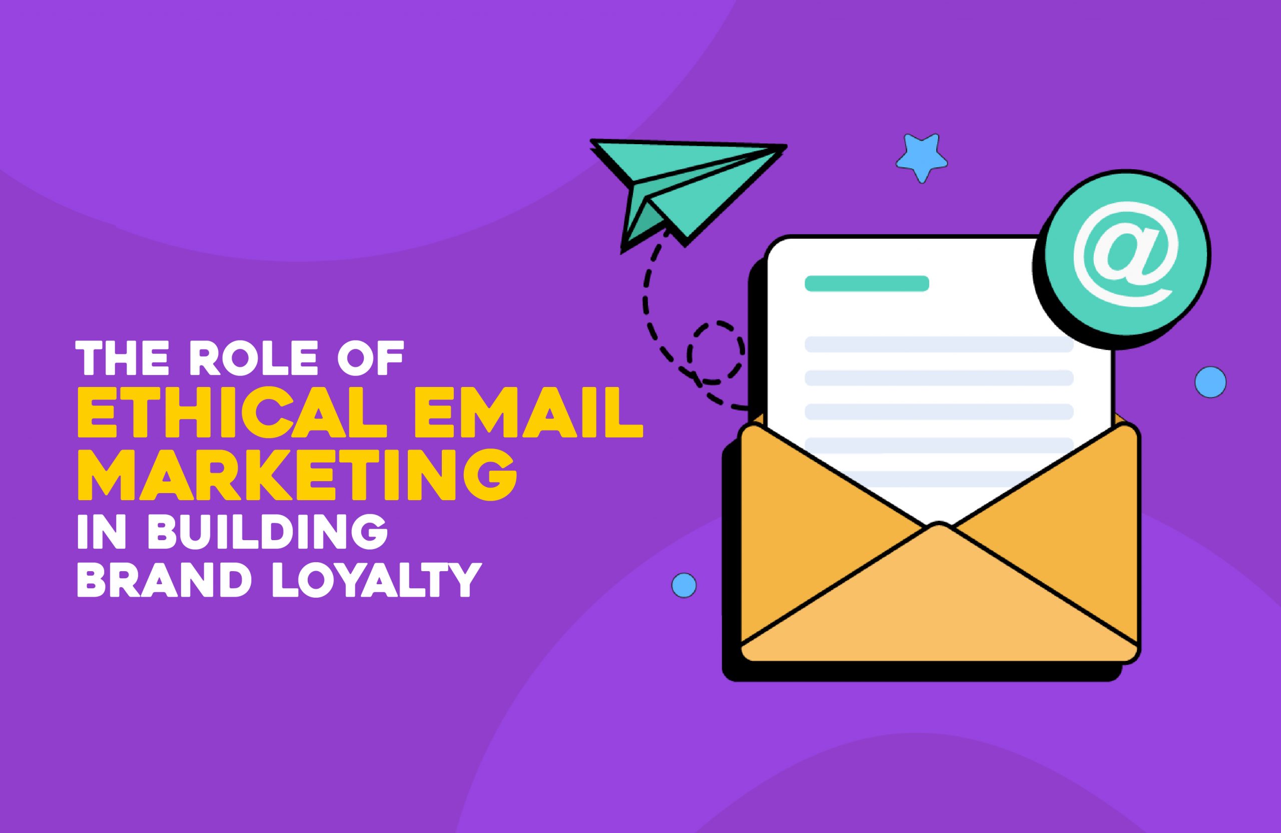 The Role of Ethical Email Marketing in Building Brand Loyalty