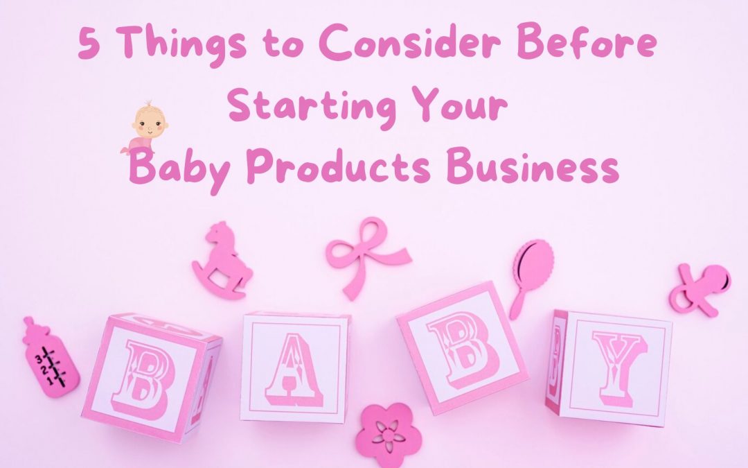 5 Things to Consider Before Starting Your Baby Products Business