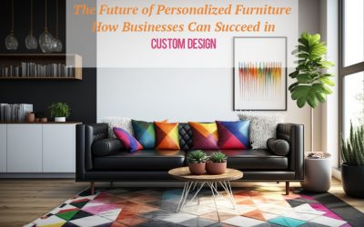 The Future of Personalized Furniture: How Businesses Can Succeed in Custom Design