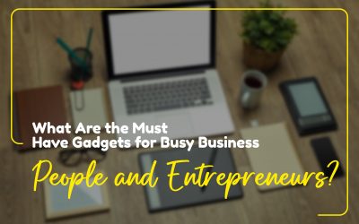 What Are the Must-Have Gadgets for Busy Business People and Entrepreneurs?