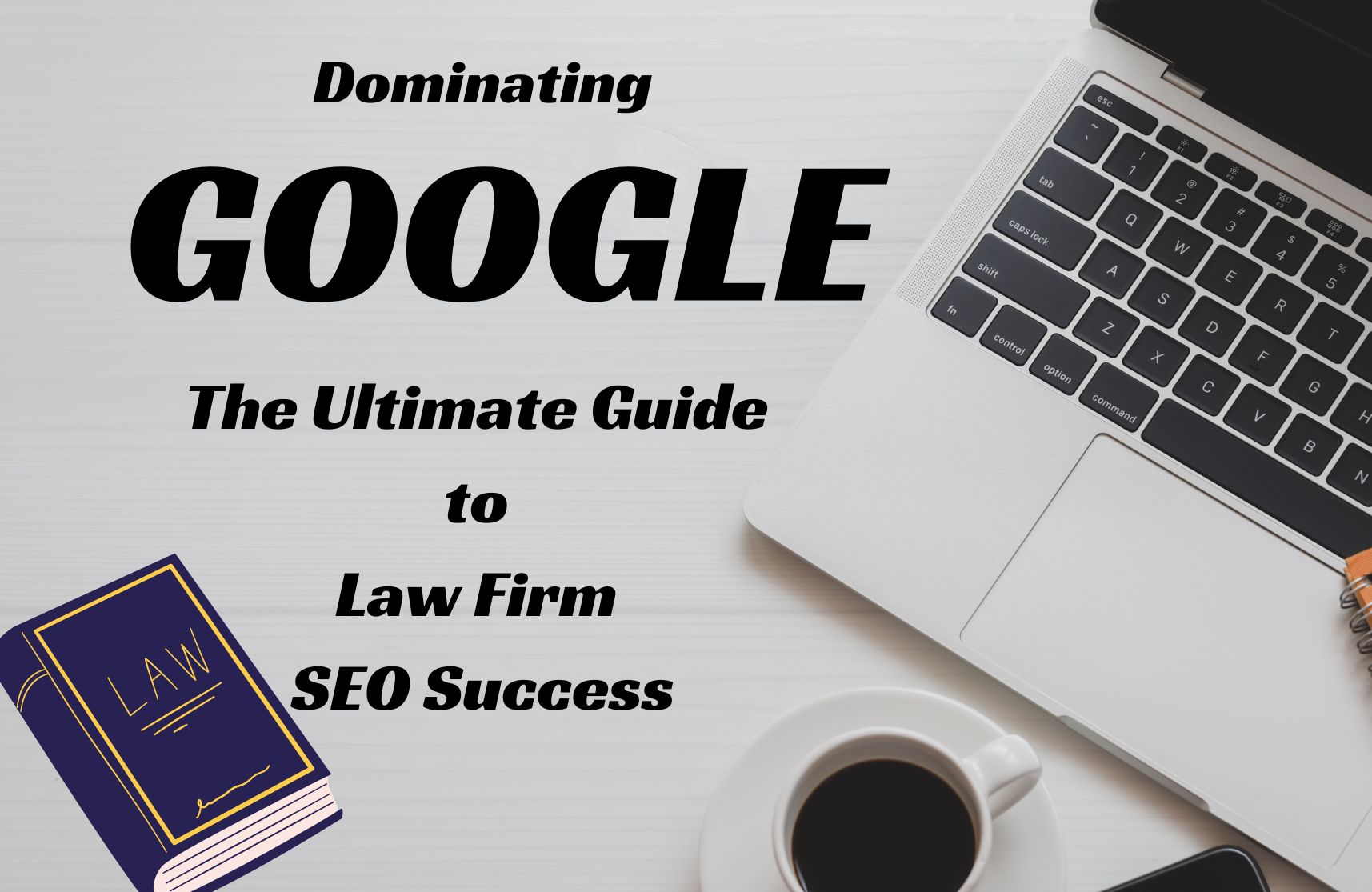 Dominating Google: The Ultimate Guide to Law Firm SEO Success