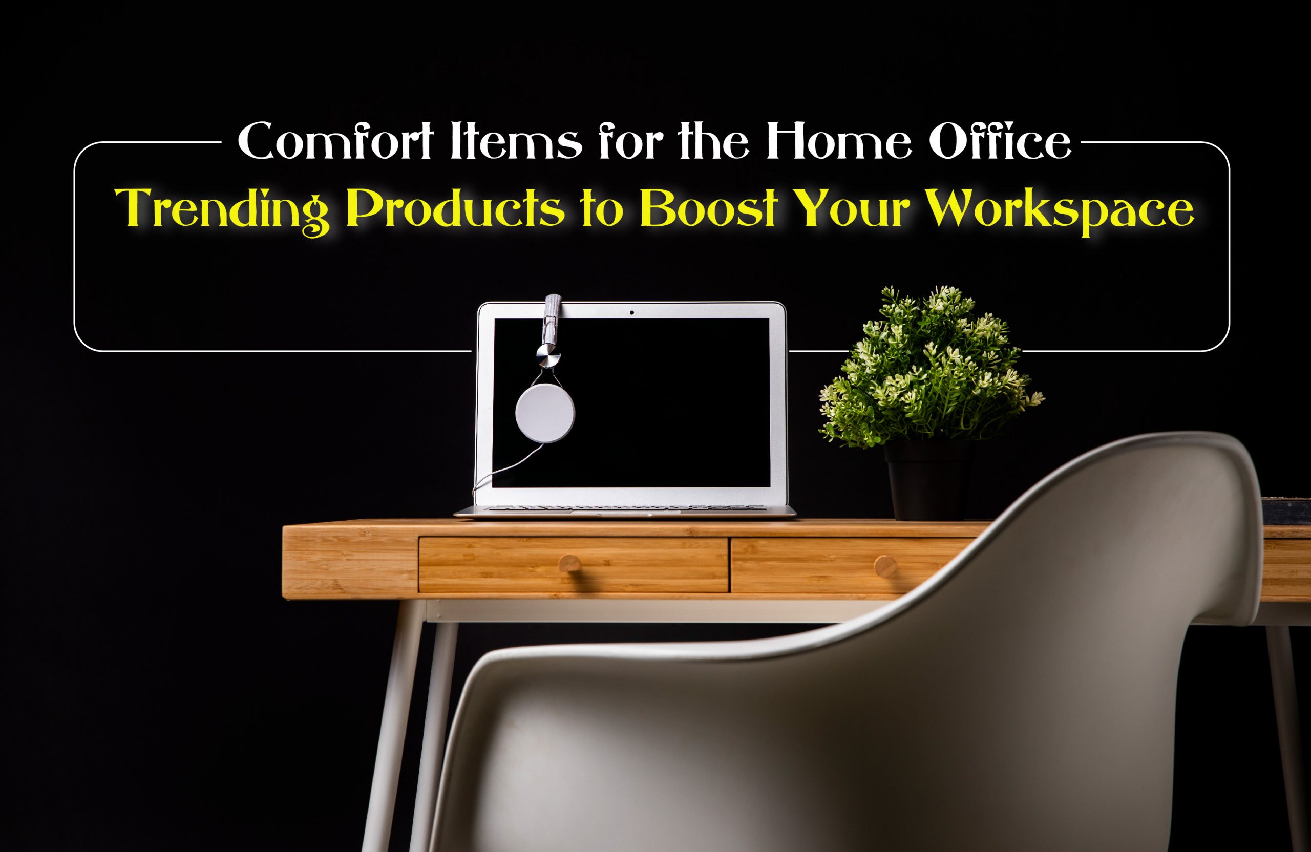 Comfort Items for the Home Office: Trending Products to Boost Your Workspace