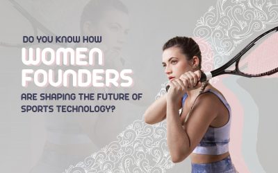 Do You Know How Women Founders Are Shaping the Future of Sports Technology?