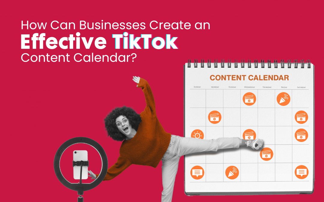 How Can Businesses Create an Effective TikTok Content Calendar?