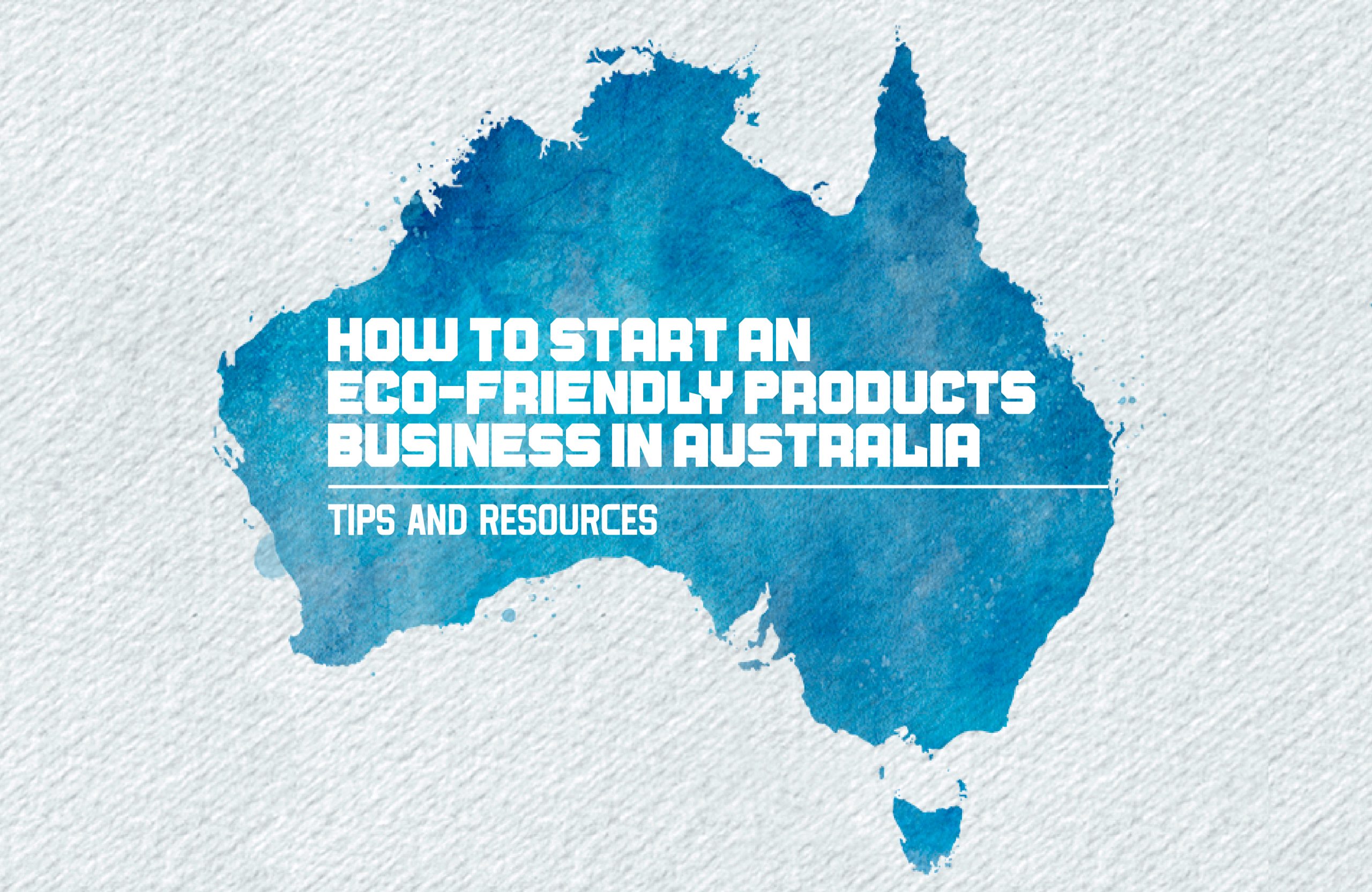 How to Start an Eco-Friendly Products Business in Australia: Tips and Resources