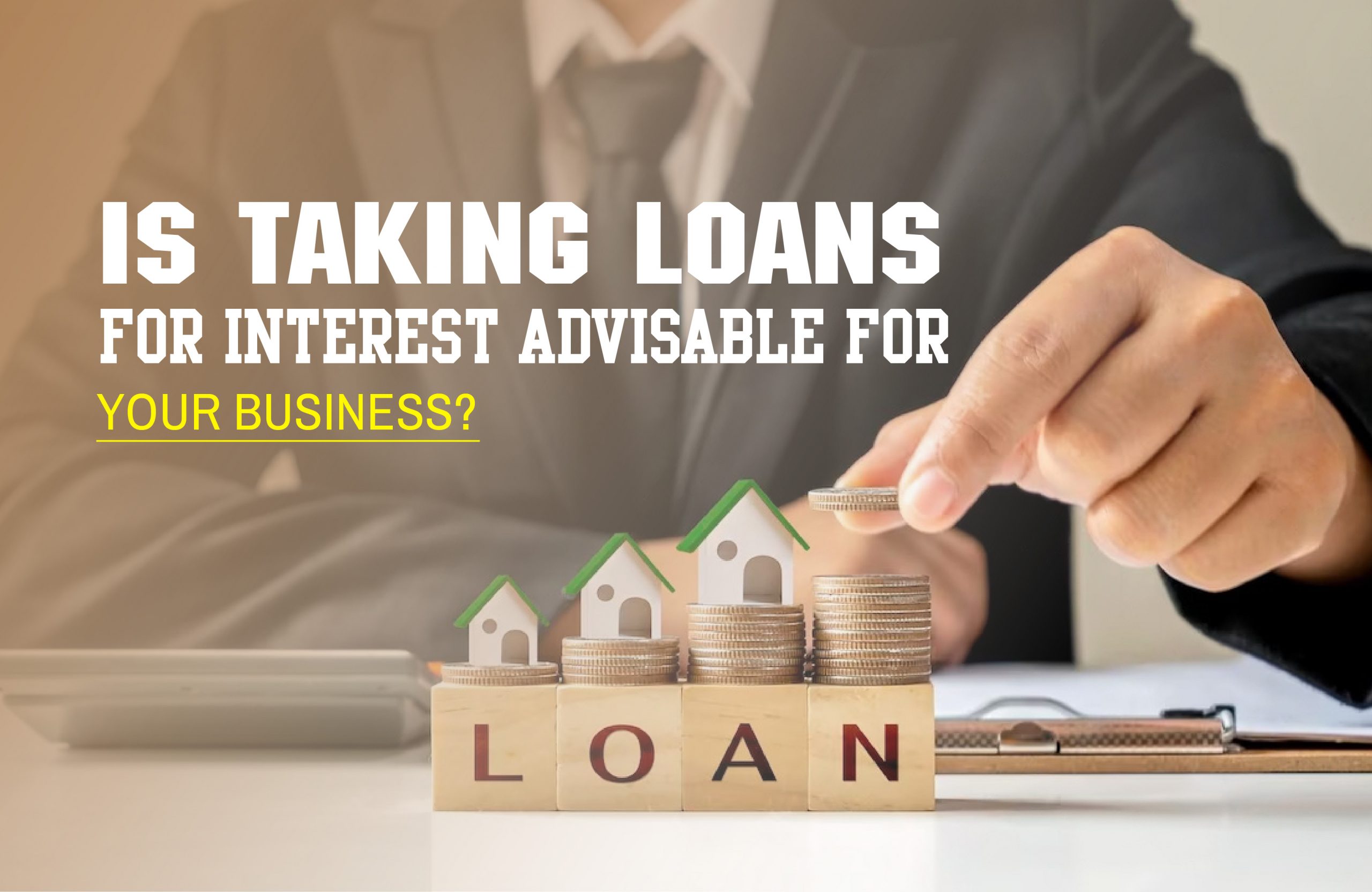 Is Taking Loans for Interest Advisable for Your Business?