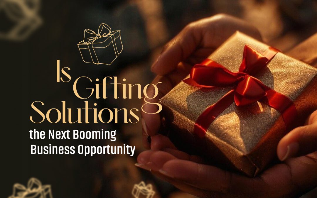 Is Gifting Solutions the Next Booming Business Opportunity?