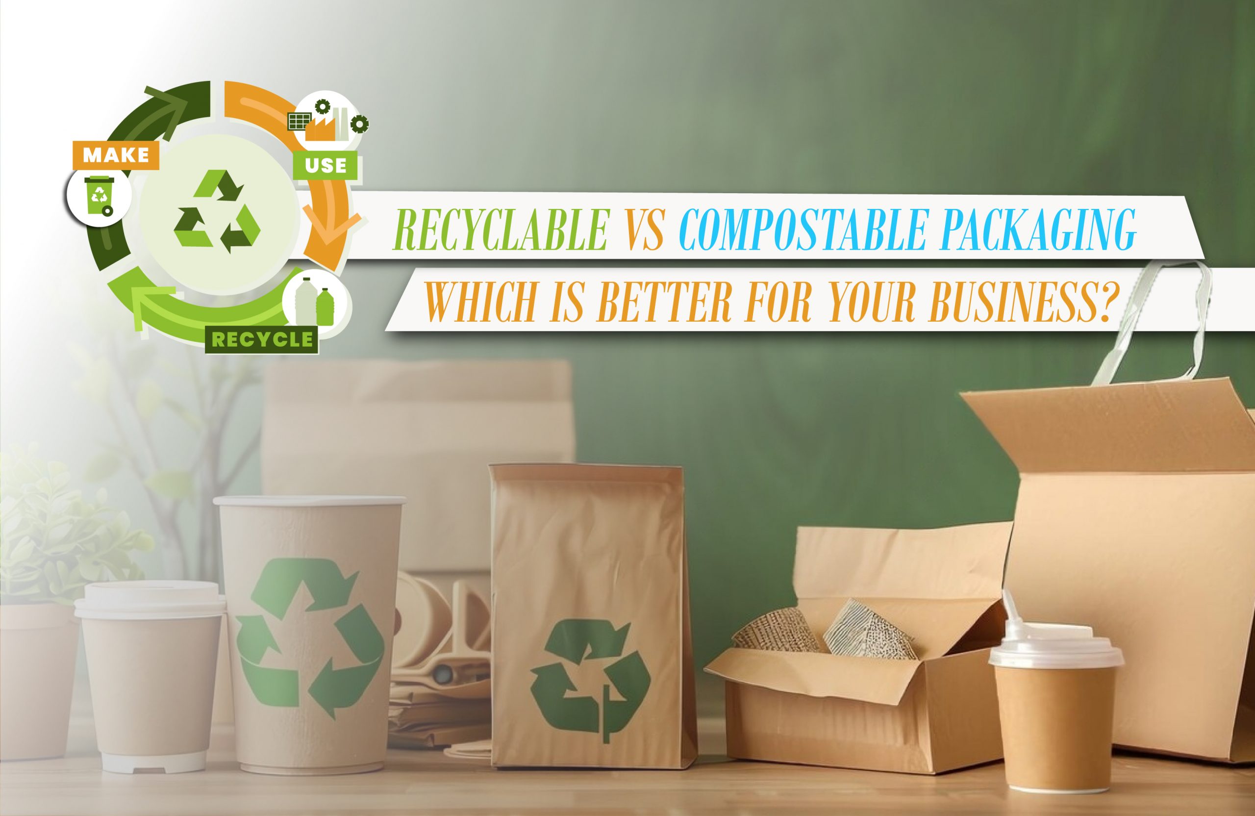 Recyclable vs. Compostable Packaging: Which is Better for Your Business?