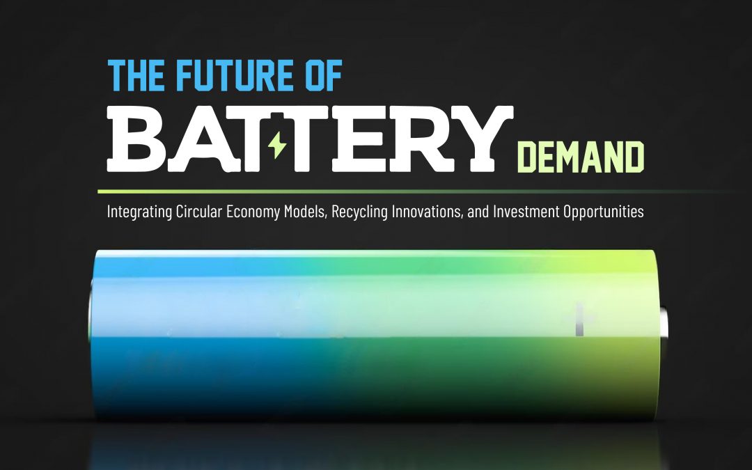 The Future of Battery Demand: Integrating Circular Economy Models, Recycling Innovations, and Investment Opportunities