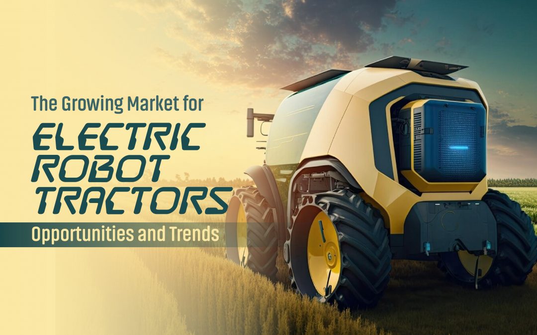 The Growing Market for Electric Robot Tractors: Opportunities and Trends