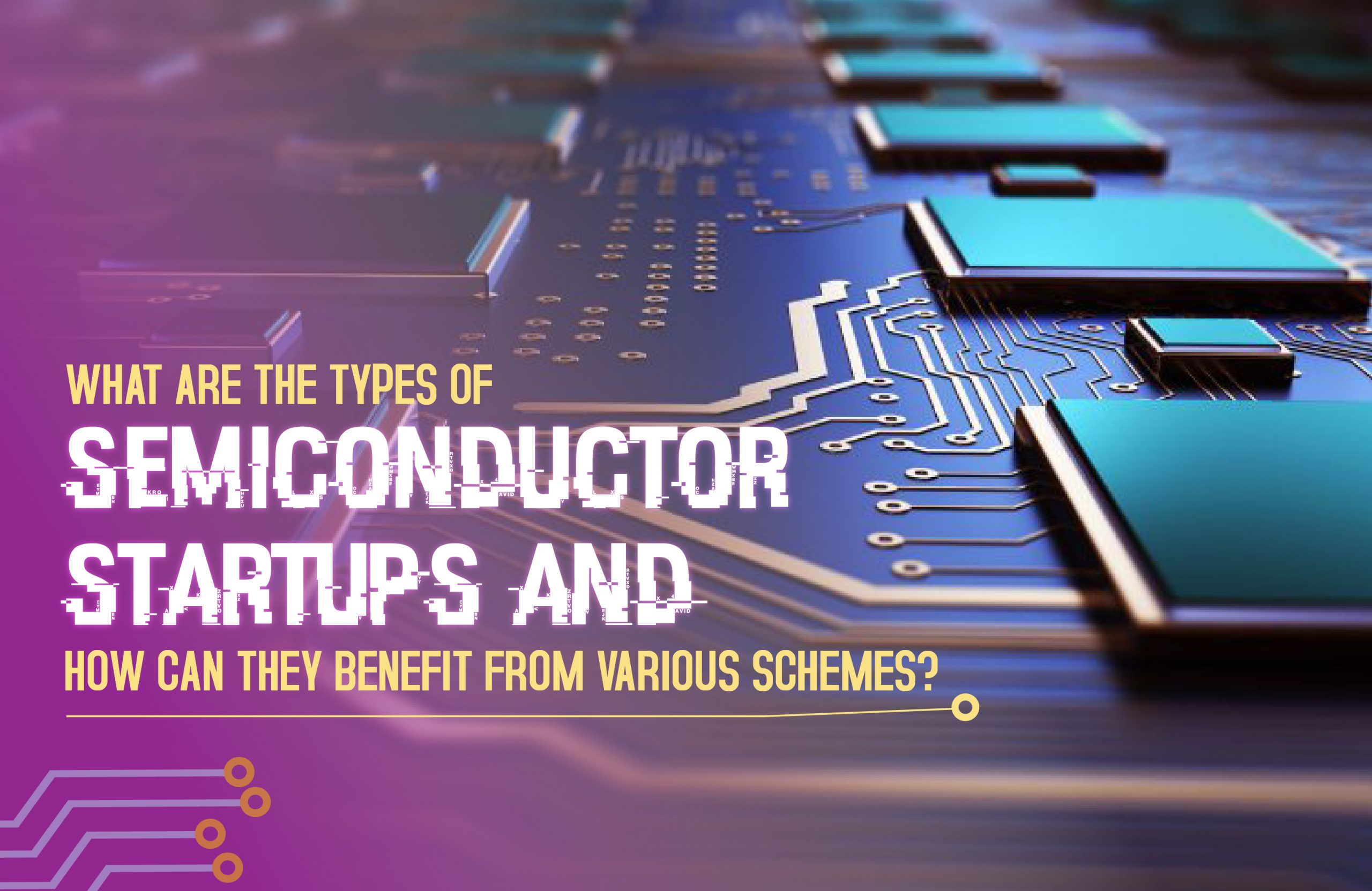 What Are the Types of Semiconductor Startups and How Can They Benefit from Various Schemes?  