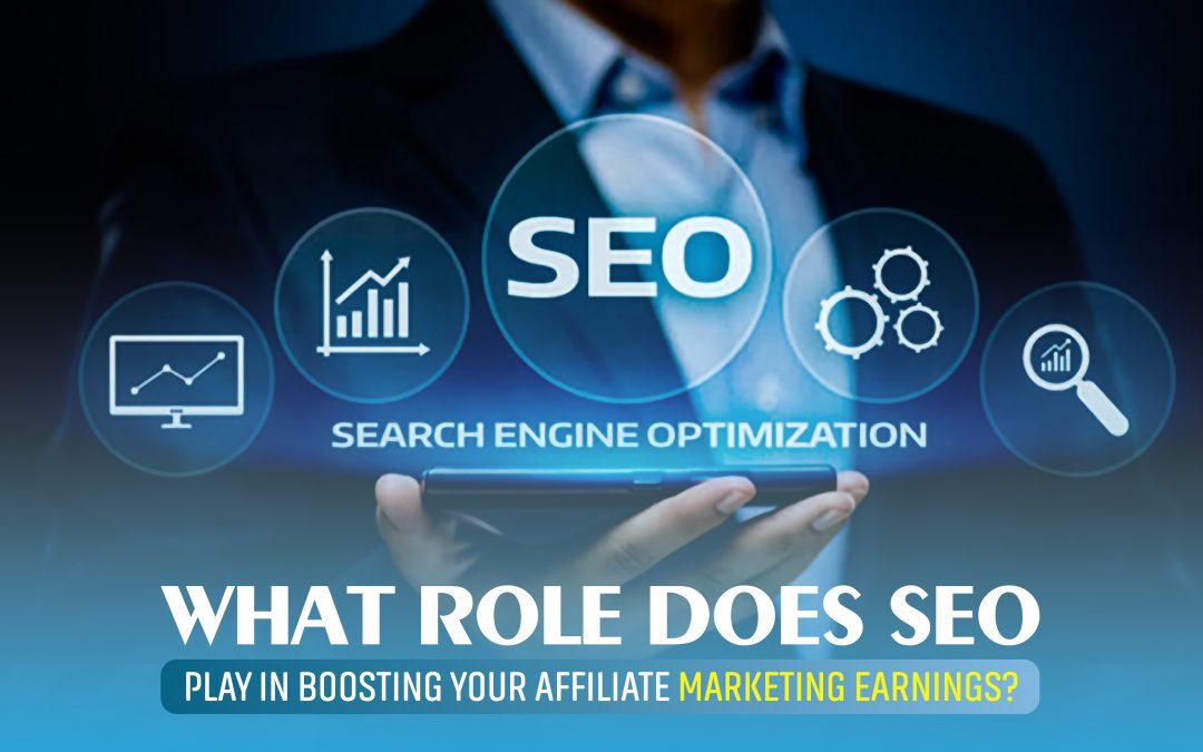 What Role Does SEO Play in Boosting Your Affiliate Marketing Earnings?