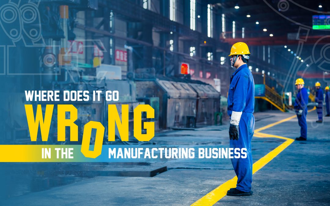 Where Does It Go Wrong in the Manufacturing Business?