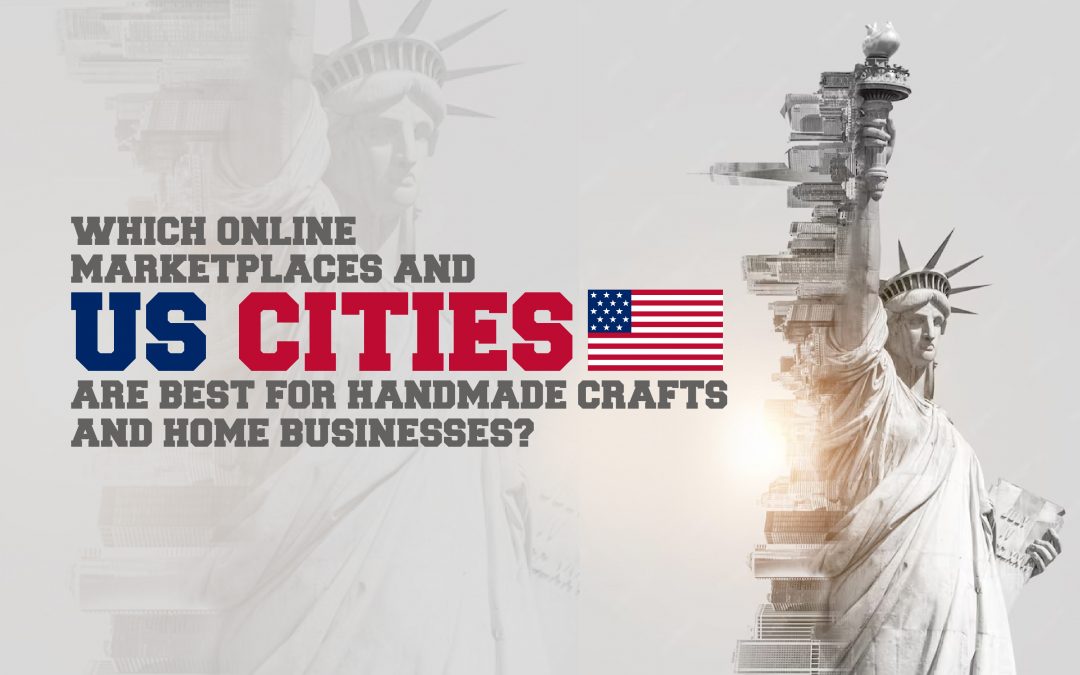 Which Online Marketplaces and US Cities Are Best for Handmade Crafts and Home Businesses?