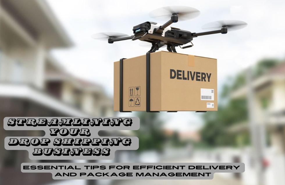 Streamlining Your Drop Shipping Business: Essential Tips for Efficient Delivery and Package Management