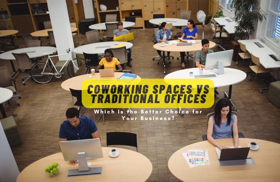 Coworking Spaces vs Traditional Offices: Which Is the Better Choice for Your Business?