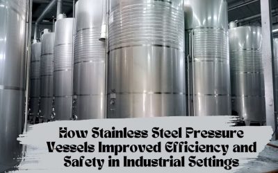 How Stainless Steel Pressure Vessels Improved Efficiency and Safety in Industrial Settings