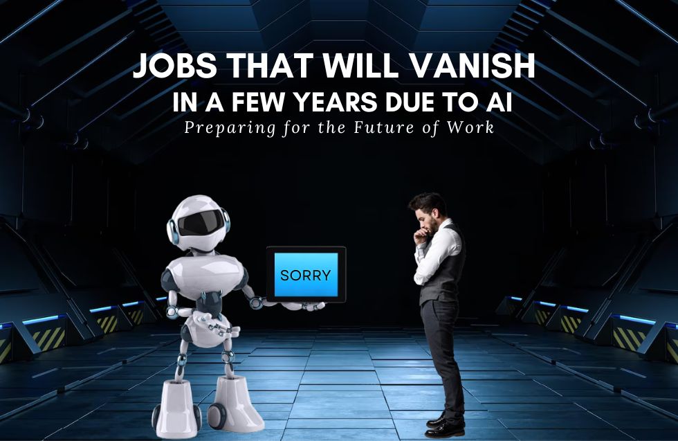 Jobs That Will Vanish in a Few Years Due to AI: Preparing for the Future of Work