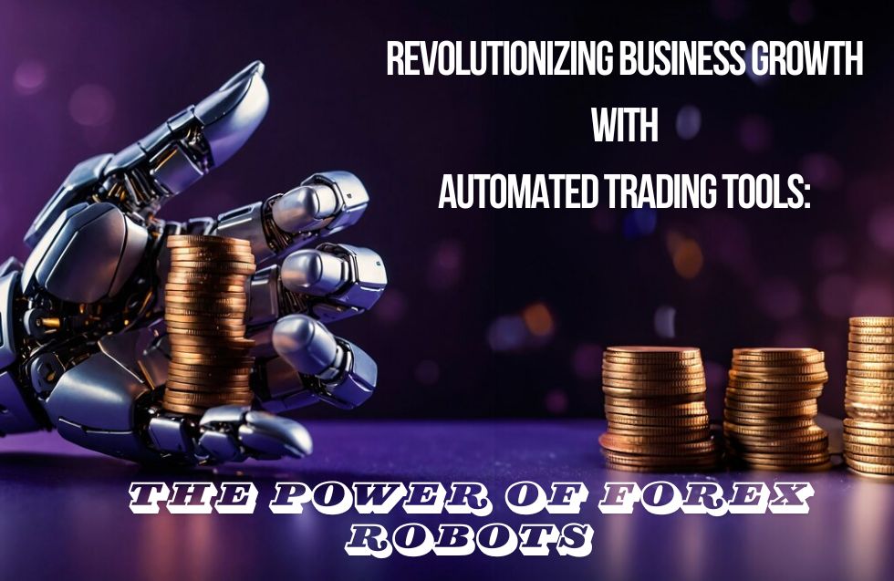 Revolutionizing Business Growth with Automated Trading Tools: The Power of Forex Robots