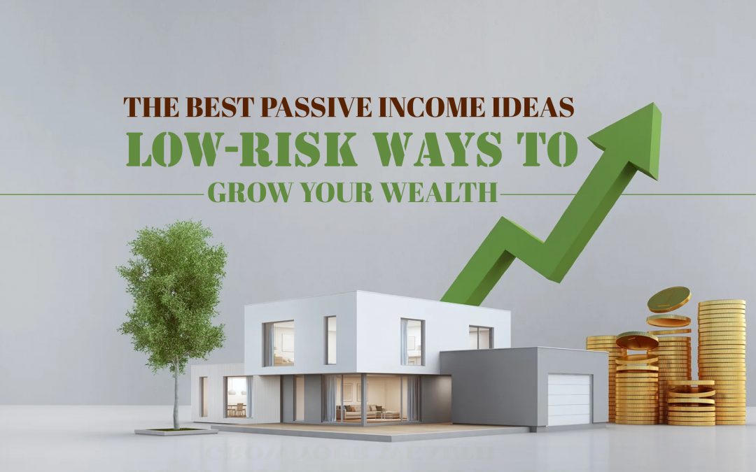 The Best Passive Income Ideas: Low-Risk Ways to Grow Your Wealth