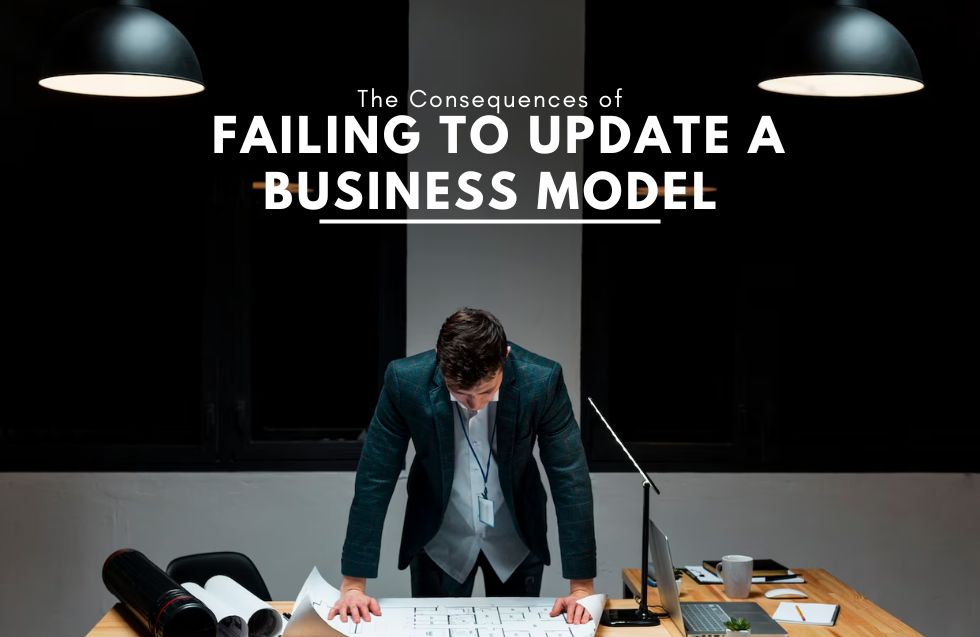 The Consequences of Failing to Update a Business Model