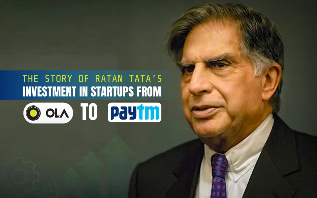 The Story of Ratan Tata’s Investment in Startups: From Ola to Paytm