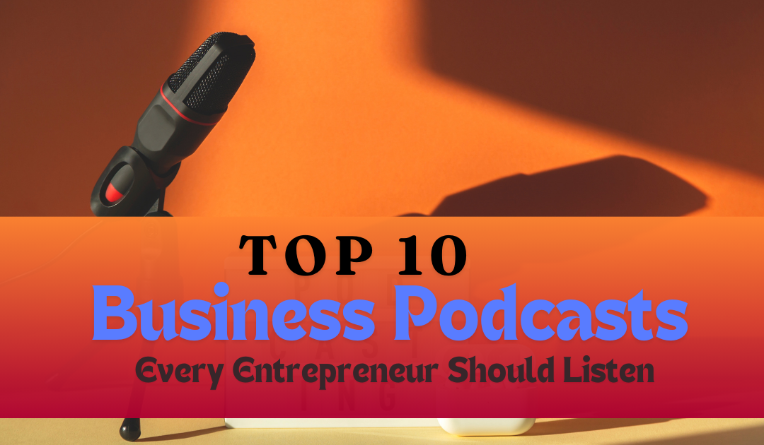 Top 10 Business Podcasts Every Entrepreneur Should Listen