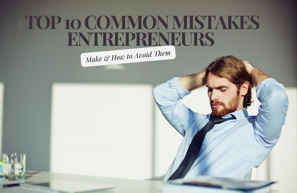 Top 10 Common Mistakes Entrepreneurs Make and How to Avoid Them