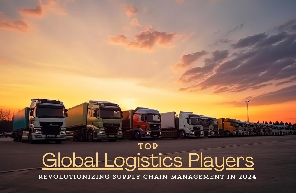 Top Global Logistics Players Revolutionizing Supply Chain Management in 2024