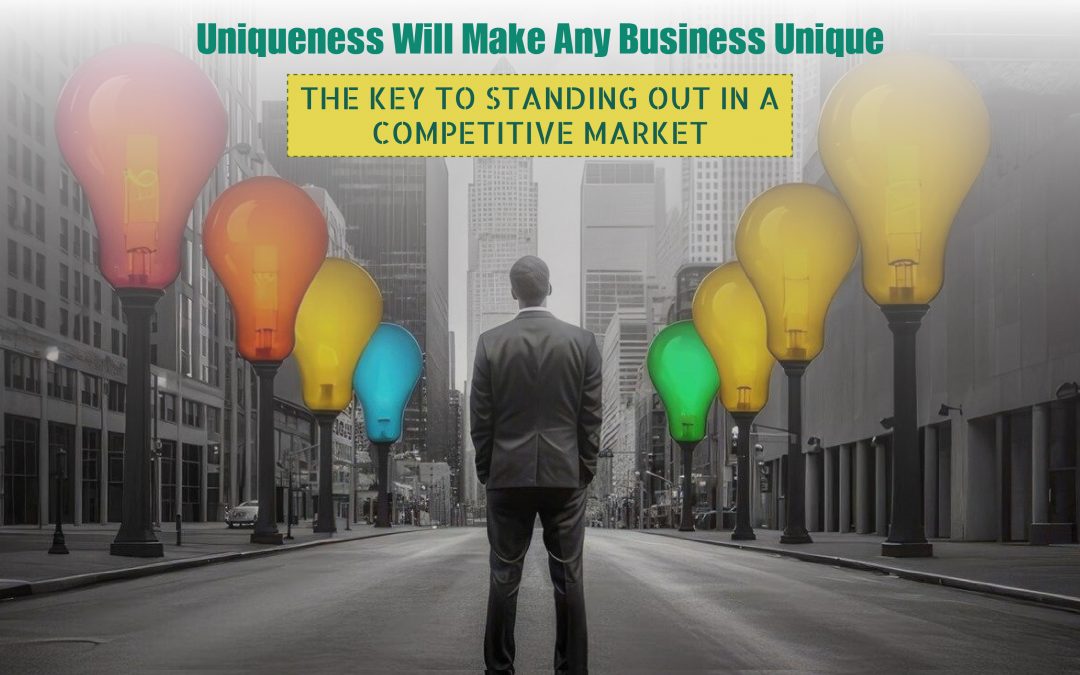 Uniqueness Will Make Any Business Unique: The Key to Standing Out in a Competitive Market