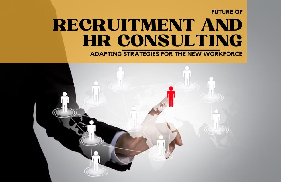 Future of Recruitment and HR Consulting: Adapting Strategies for the New Workforce