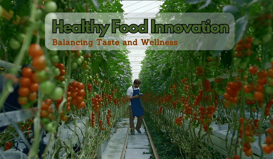 Healthy Food Innovation: Balancing Taste and Wellness