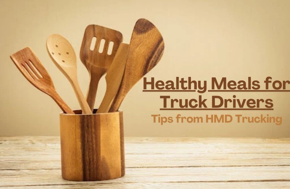 Healthy Meals for Truck Drivers: Tips from HMD Trucking