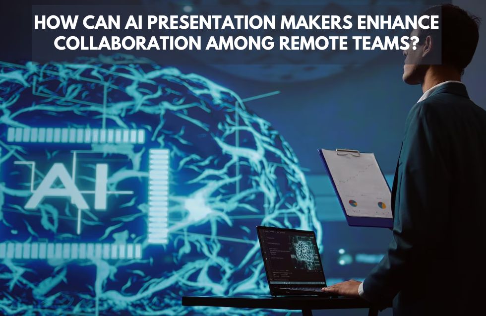 How Can AI Presentation Makers Enhance Collaboration Among Remote Teams?