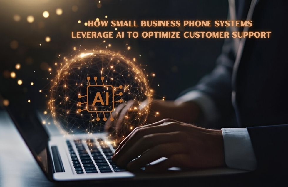 How Small Business Phone Systems Leverage AI to Optimize Customer Support