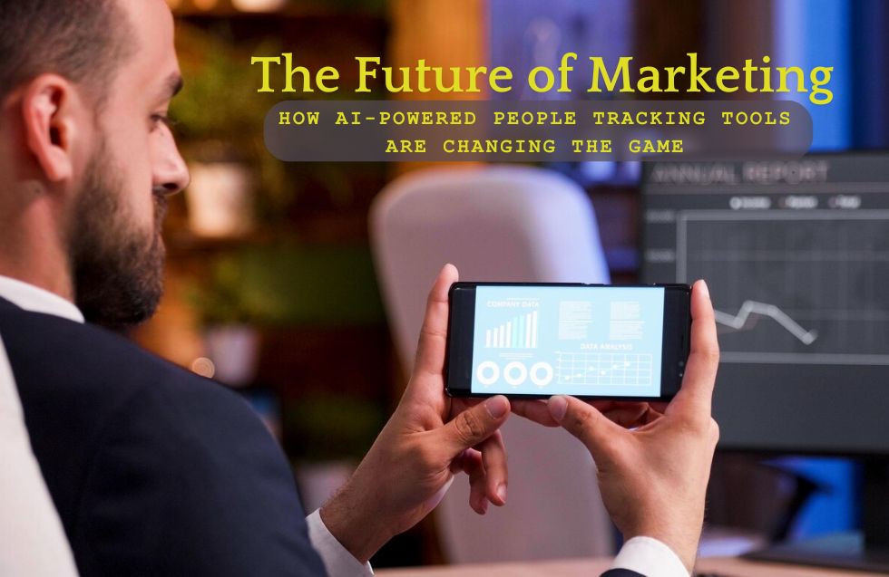 The Future of Marketing: How AI-Powered People Tracking Tools Are Changing the Game