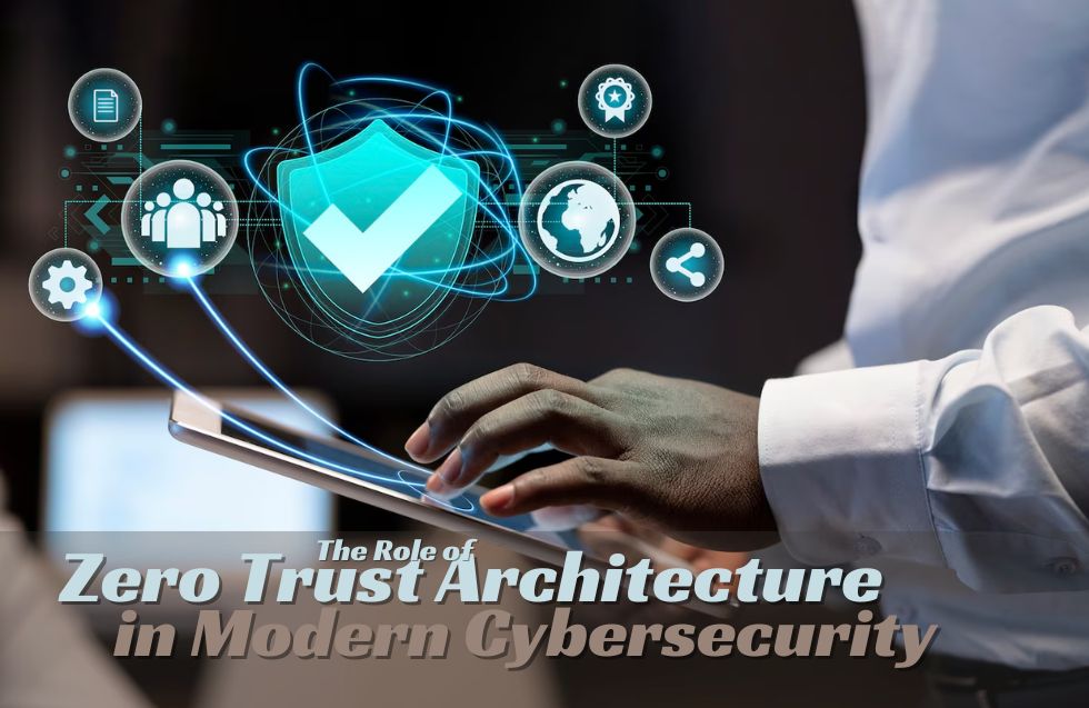 The Role of Zero Trust Architecture in Modern Cybersecurity