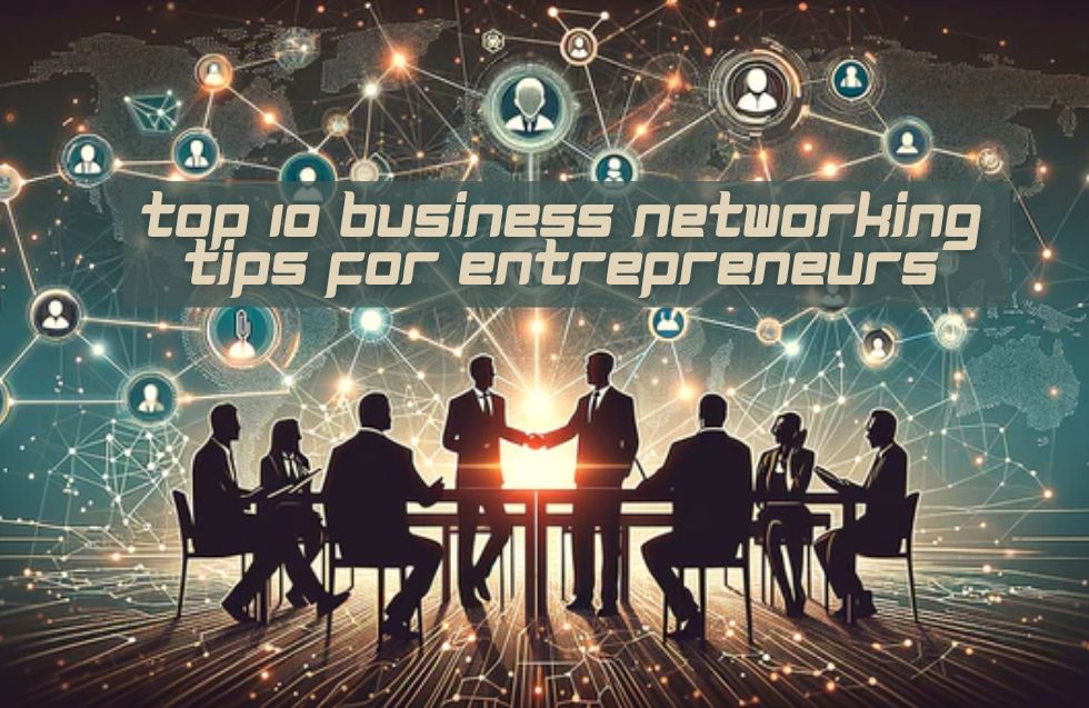 Top 10 Business Networking Tips for Entrepreneurs