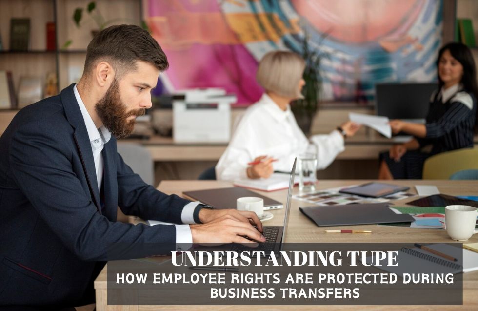 Understanding TUPE: How Employee Rights Are Protected During Business Transfers