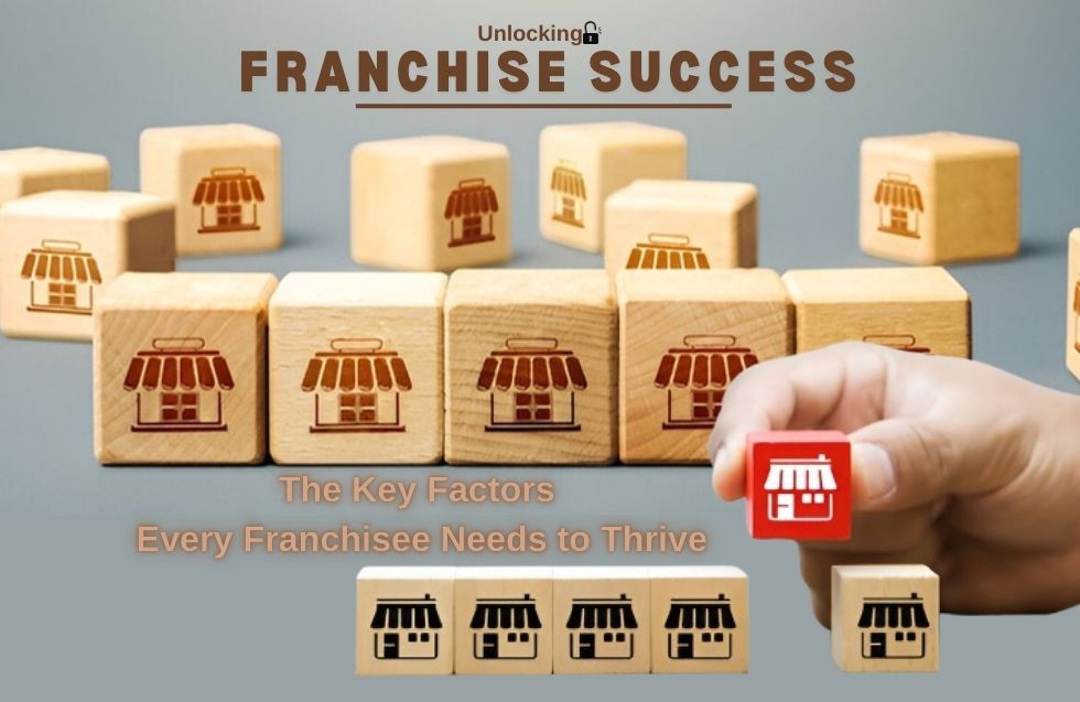 Unlocking Franchise Success: The Key Factors Every Franchisee Needs to Thrive